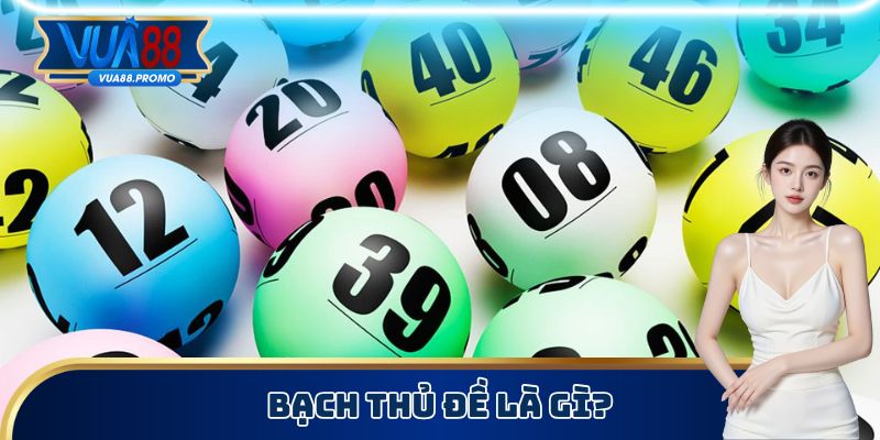 Bạch Thủ Đề - Sản Phẩm Thịnh Hành Với Mức Thưởng Cao 1 Bạch thủ lô là loại hình gì?