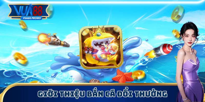 Dòng game bắn cá đổi thưởng
