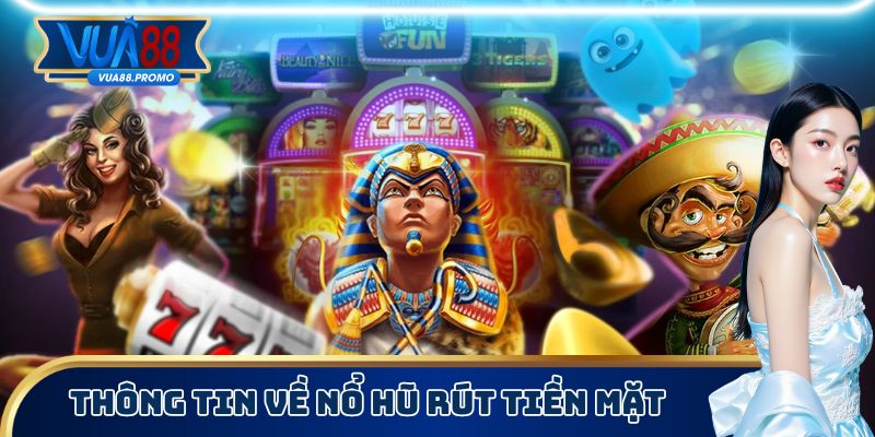 Đừng Chơi Nổ Hũ Rút Tiền Mặt Nếu Chưa Biết 3 Điều Quan Trọng 1 Một số thông tin về nổ hũ rút tiền mặt