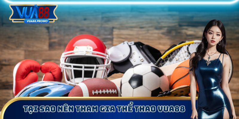 Thể Thao Vua88 - Cá Cược Bóng Đá Nhận Lợi Nhuận Khủng 1 Tại sao nên tham gia thể thao Vua88