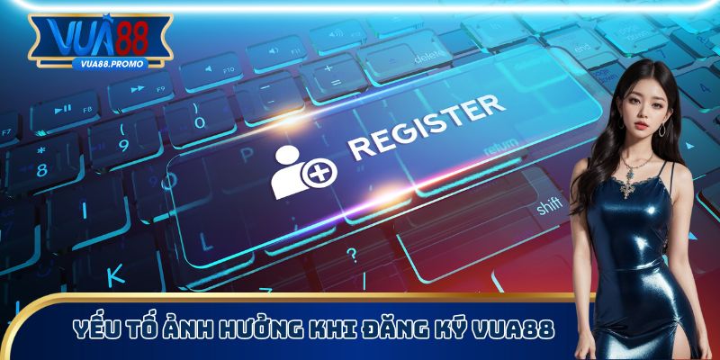 Đăng Ký Vua88 - Quy Trình Thực Hiện Để Trở Thành Hội Viên 4 Yếu tố ảnh hưởng khi đăng ký Vua88